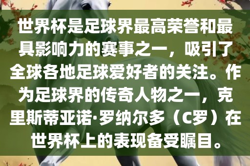世界杯是足球界最高荣誉和最具影响力的赛事之一，吸引了全球各地足球爱好者的关注。作为足球界的传奇人物之一，克里斯蒂亚诺·罗纳尔多（C罗）在世界杯上的表现备受瞩目。