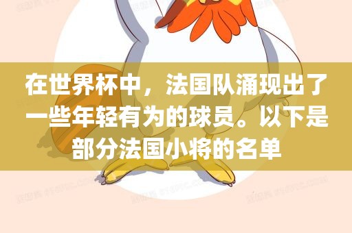 在世界杯中，法国队涌现出了一些年轻有为的球员。以下是部分法国小将的名单