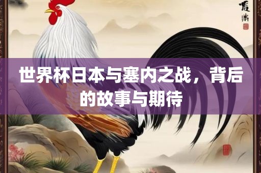 世界杯日本与塞内之战，背后的故吉安市靖泰电力工程有限公司事与期待