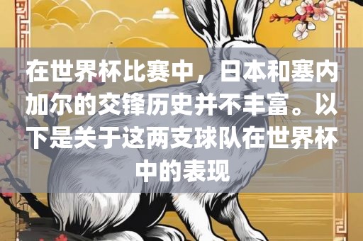 在世界杯比赛中，日本和塞内加尔的交锋历史并不丰富。以下是关于这两支球队在世界杯中的表现
