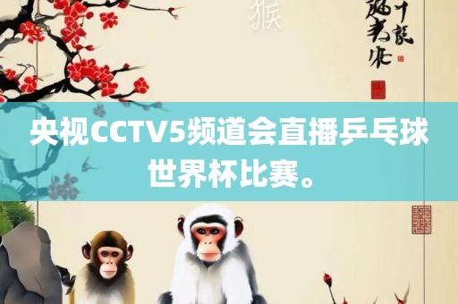 央视CCTV5频道会直播乒乓球世界杯比赛。吉安市靖泰电力工程有限公司