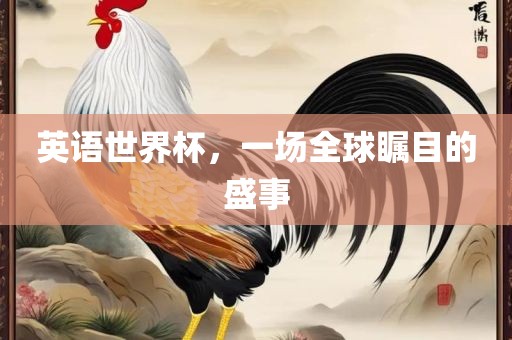 英语世界杯，一场全球瞩目的盛事