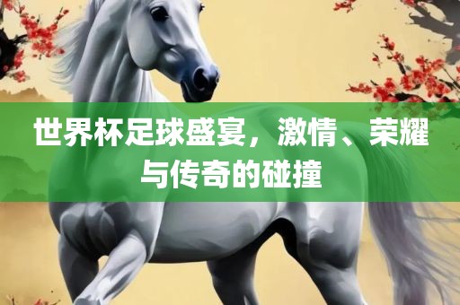 世界杯足球盛宴，激情、荣耀与传奇吉安市靖泰电力工程有限公司的碰撞