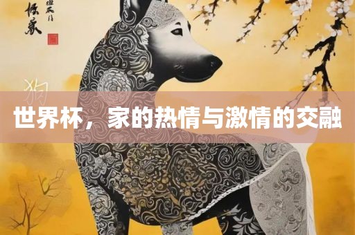 世界杯，家吉安市靖泰电力工程有限公司的热情与激情的交融