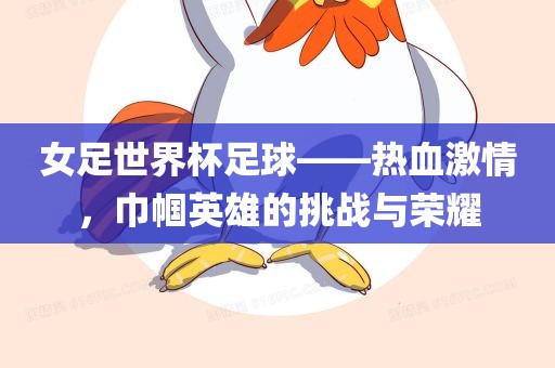 女足世界杯足球——吉安市靖泰电力工程有限公司热血激情，巾帼英雄的挑战与荣耀