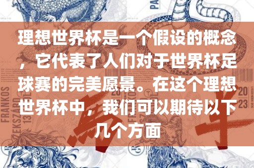 理想世界杯是一个假设的概念，它代表了人们对于世界杯足球赛的完美愿景。在这个理想世界杯中，我们可以期待以下几个方面吉安市靖泰电力工程有限公司