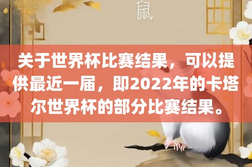 关于世界杯比赛结果，可以提供最近一届，即2022年的卡塔尔世界杯的部分比赛结果。