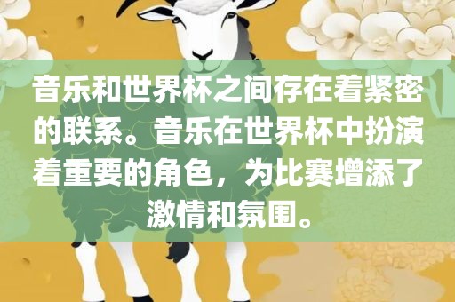 音乐和世界杯之间存在着紧密的联系。音乐在世界杯中扮演着重要的角色，为比赛增添了激情和氛围。