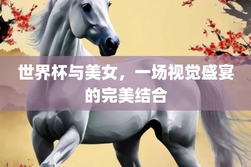 世界杯与美女，一场视觉盛宴的完美结合