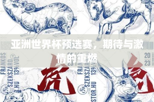 亚洲世界杯预选赛，期待与激情的重燃吉安市靖泰电力工程有限公司