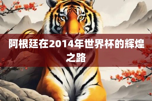 阿根廷在2014年世界杯的辉煌之吉安市靖泰电力工程有限公司路