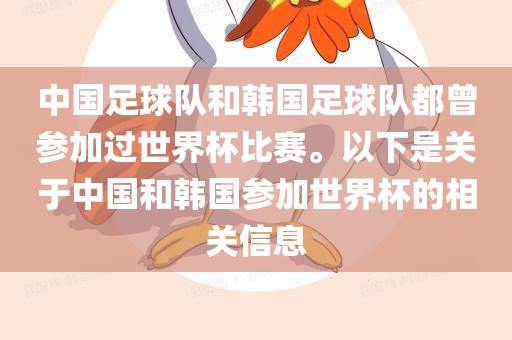 中国足球队和韩国足球队都曾参加过世界杯比赛。以下是关于中国和韩国参加世界杯的相关信息