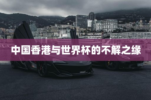 中国香港与世界杯的不解之缘