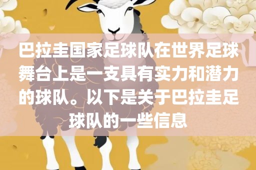 巴拉圭国家足球队在世界足球舞台上是一支具有实力和潜力的球队。以下是关于巴拉圭足球队的一些信息