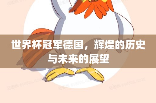 世界杯冠军德国，辉煌的历史与未来的展望
