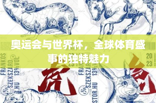 奥运会与世界杯，全球体育盛事的独特魅力