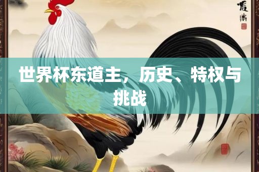世界杯东道主，历史、特权与挑战