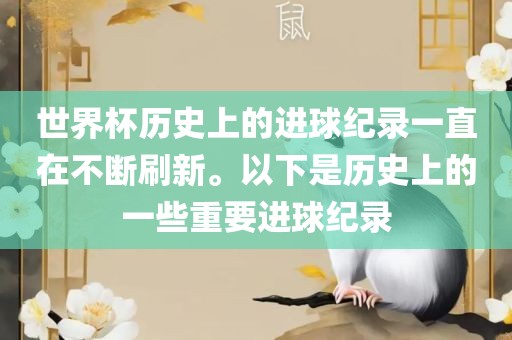 世界杯历史上的进球纪录一直在不断刷新。以下是历史上的一些重要进球纪录