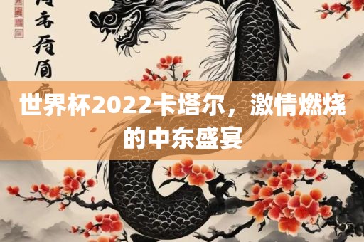 世界吉安市靖泰电力工程有限公司杯2022卡塔尔，激情燃烧的中东盛宴