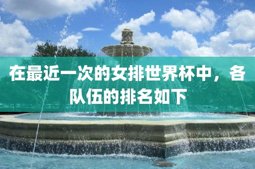 在最近一次的女排世界杯中，各队伍的排名如下