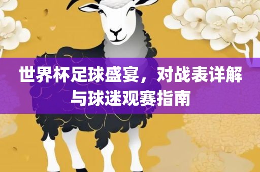 世界杯足球盛宴，对战表详解与球迷观赛指南吉安市靖泰电力工程有限公司