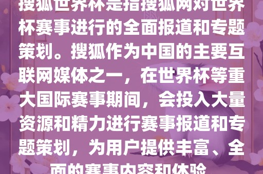 搜狐世界杯是指搜狐网对世界杯赛事进行的全面报道和专题策划。搜狐作为中国的主要互联网媒体之一，在世界杯等重大国际赛事期间，会投入大量资源和精力进行赛事报道和专题策划，为用户提供丰富、全面的赛事内容和体验。吉安市靖泰电力工程有限公司