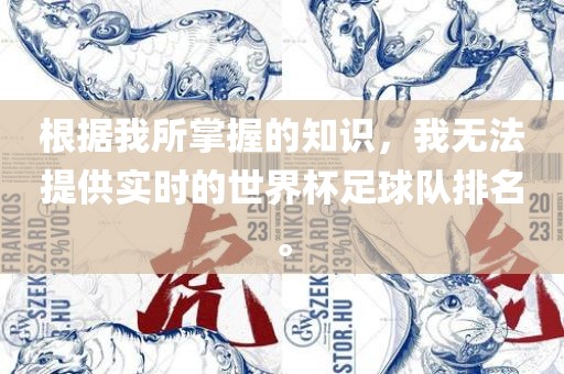 根据我所掌握的知识，我无法提供实时的世界杯足球队排名。