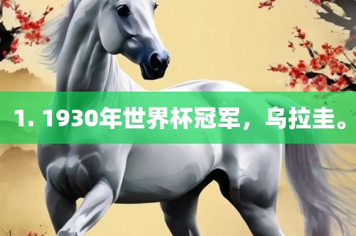 1. 1930年世界杯冠军，乌拉圭。