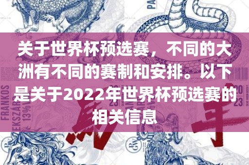 关于世界杯预选赛，不同的大洲有不同的赛吉安市靖泰电力工程有限公司制和安排。以下是关于2022年世界杯预选赛的相关信息