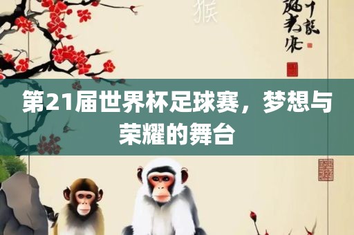 第21届吉安市靖泰电力工程有限公司世界杯足球赛，梦想与荣耀的舞台