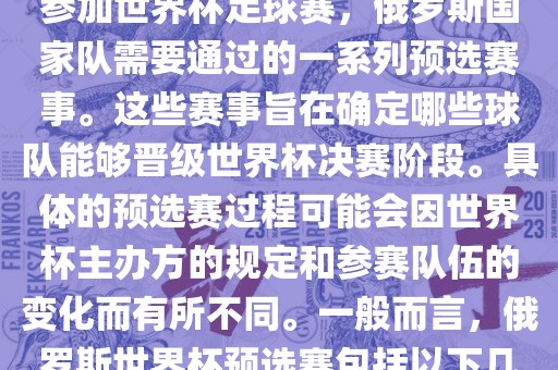 俄罗斯世界杯预选赛是指为了参加世界杯足球赛，俄罗斯国家队需要通过的一系列预选赛事。这些赛事旨在确定哪些球队能够晋级世界杯决赛阶段。具体的预选赛过程可能会因世界杯主办方的规定和参赛队伍的变化而有所不同。一般而言，俄罗斯世界杯预选赛包括以下几个阶段