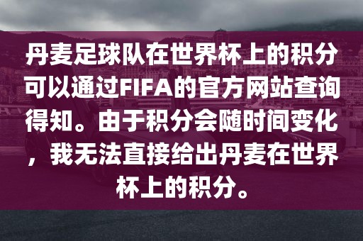 丹麦足球队在世界杯上的积分可以通过FIFA的官方网站查询得知。由于积分会随时间变化，我无法直接给出丹麦在世界杯上的积分。吉安市靖泰电力工程有限公司