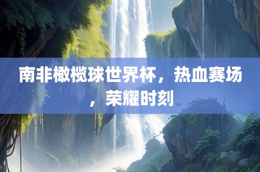 南非橄榄球世界杯吉安市靖泰电力工程有限公司，热血赛场，荣耀时刻