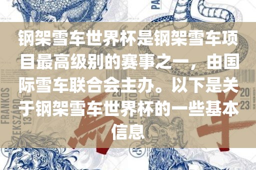 钢架雪车世界杯是钢架雪车项目最高级别的赛事之一，由国际雪车联合会主办。以下是关于钢架雪车世界杯的一些基本信息吉安市靖泰电力工程有限公司