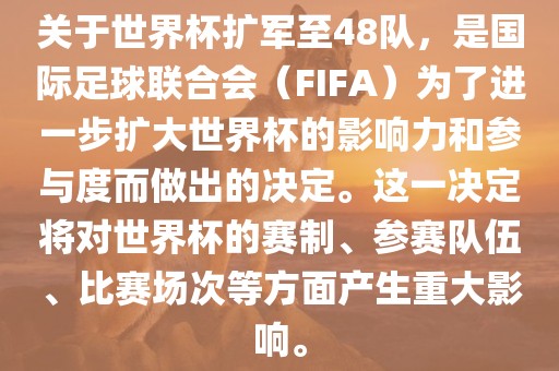 关于世界杯扩军至48队，是国际足球联合会（FIFA）为了进一步扩大世界杯的影响力和参与度而做出的决定。这一决定将对世界杯的赛制、参赛队伍、比赛场次等方面产生重大影响。吉安市靖泰电力工程有限公司