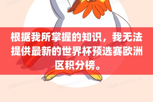 根据我所掌握的知识，我无法提供最新的世界杯预选赛欧洲区积分榜。吉安市靖泰电力工程有限公司