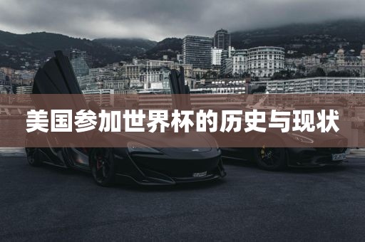 美国参加世界杯的历史与现状吉安市靖泰电力工程有限公司