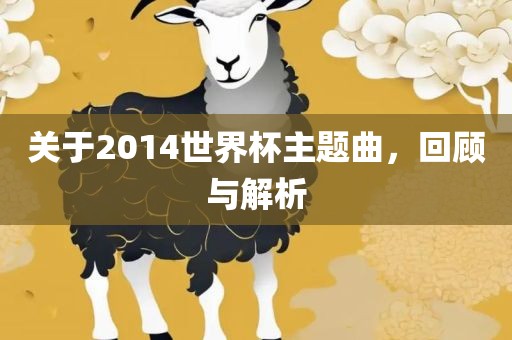 关于2014世界杯主题曲，回顾与解析
