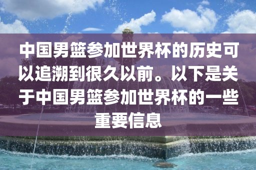 中国男篮参加世界杯的历史可以追溯到很久以前。以下是关于中国男篮参加世界杯的一些重要信息吉安市靖泰电力工程有限公司