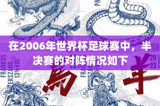 在2006年世界杯足球赛中吉安市靖泰电力工程有限公司，半决赛的对阵情况如下