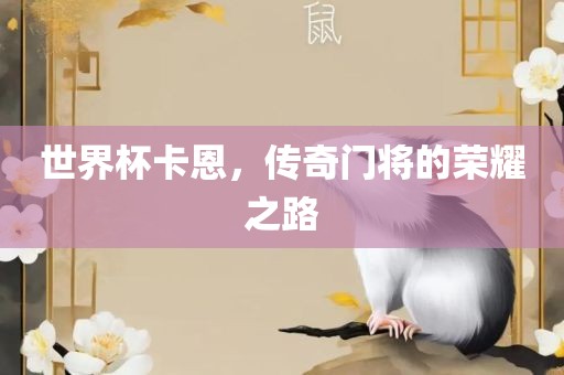 世界杯卡恩，传奇门将的荣耀之路