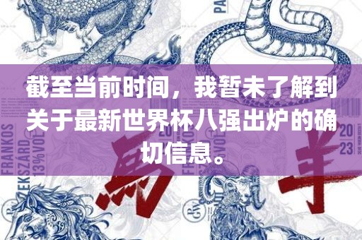 截至当前时间，我暂未了解到关于最新世界杯八强出炉的确切信息。