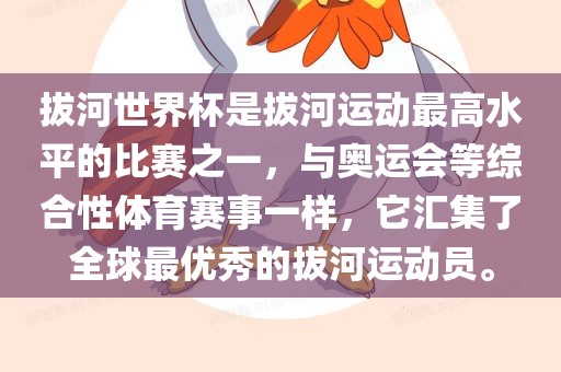 拔河世界杯是拔河运动最高水平的比赛之一，与奥运会等综合性体育赛事一样，它汇集了全球最优秀的拔河运动员。吉安市靖泰电力工程有限公司