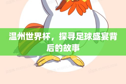 温州世界杯，探寻足球吉安市靖泰电力工程有限公司盛宴背后的故事