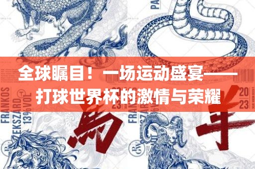 全球瞩目！一场运动盛宴——打球世界杯的激情吉安市靖泰电力工程有限公司与荣耀