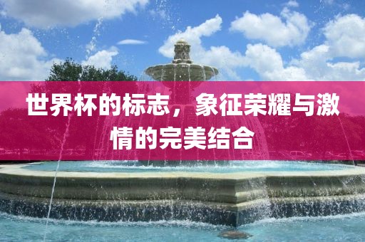世界杯的标志，象征荣耀与激情的完美结合