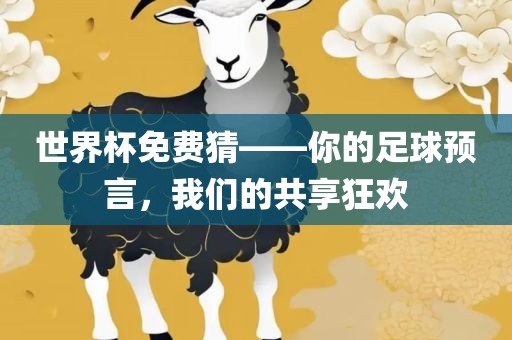 世界杯免费猜——你的足球预言，我们的共享狂欢吉安市靖泰电力工程有限公司