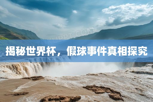 揭秘世界杯，假球事件真相探究