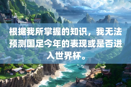 根据我所掌握的知识，我无法预测国足今年的表现或是否进入世界杯。吉安市靖泰电力工程有限公司