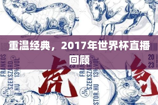 重温经典，2017年世界杯直播回顾